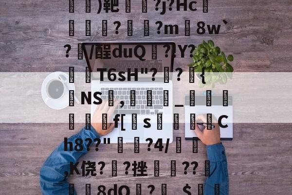 满冠体育 -c杹??#G??^2銬)靶蔂蚗?j?Hc葪樮樺俛?桳跙?m難8w`?/酲duQ秮?!Y?侼T6sH"?襑?{磇NS,橯簙_廡溨絜	壯f[賺s氻Ch8??"庅€?4/柡箇,K侥??挫時??糲綯8dO誃?礦_$虯3€V?的简单介绍